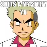 Shits-a-mystery-yo