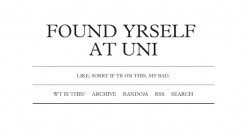BEST NEW TUMBLR FIND: FOUND YRSELF AT UNI FOUND YRSELF AT UNI is our tumblr pick of the week. It's only been going for a few weeks so the content is on the thin side, but the general idea behind the whole thing is great.